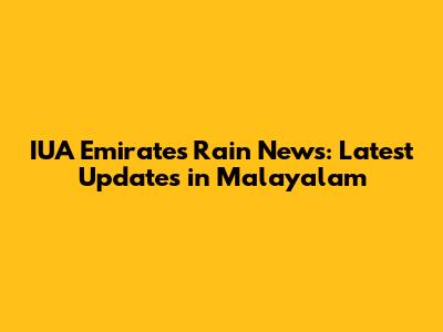 IUA Emirates Rain News: Latest Updates in Malayalam