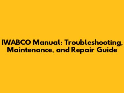 IWABCO Manual: Troubleshooting, Maintenance, and Repair Guide