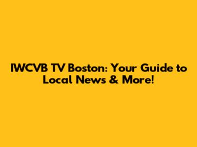 IWCVB TV Boston: Your Guide to Local News & More!
