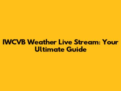 IWCVB Weather Live Stream: Your Ultimate Guide
