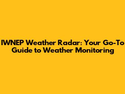 IWNEP Weather Radar: Your Go-To Guide to Weather Monitoring