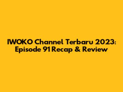 IWOKO Channel Terbaru 2023: Episode 91 Recap & Review