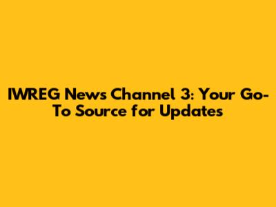 IWREG News Channel 3: Your Go-To Source for Updates
