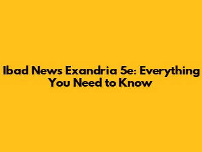 Ibad News Exandria 5e: Everything You Need to Know