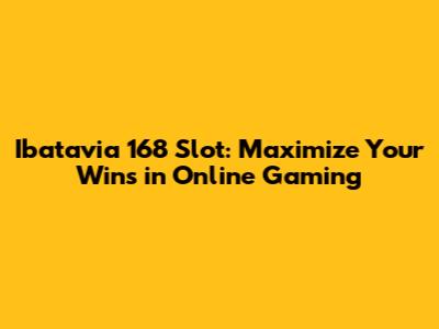 Ibatavia 168 Slot: Maximize Your Wins in Online Gaming