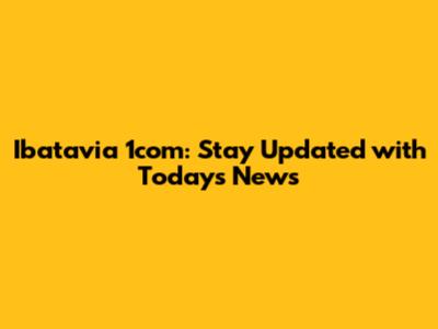 Ibatavia 1com: Stay Updated with Today's News