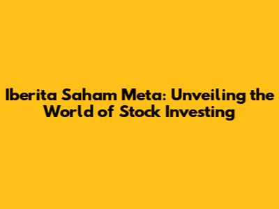 Iberita Saham Meta: Unveiling the World of Stock Investing