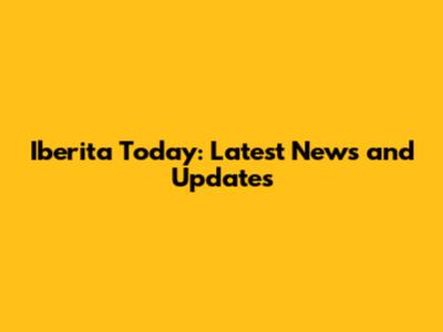 Iberita Today: Latest News and Updates
