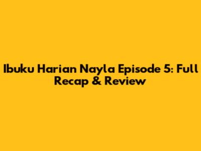Ibuku Harian Nayla Episode 5: Full Recap & Review
