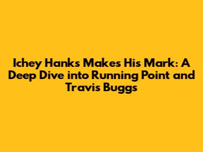 Ichey Hanks Makes His Mark: A Deep Dive into 'Running Point' and Travis Buggs