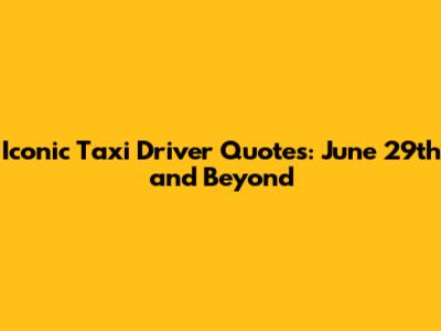 Iconic 'Taxi Driver' Quotes: June 29th and Beyond