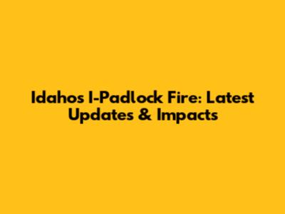 Idaho's I-Padlock Fire: Latest Updates & Impacts