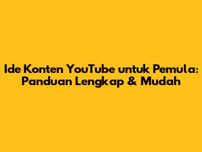 Ide Konten YouTube untuk Pemula: Panduan Lengkap & Mudah