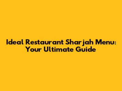 Ideal Restaurant Sharjah Menu: Your Ultimate Guide