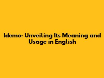 Idemo: Unveiling Its Meaning and Usage in English