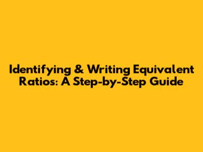 Identifying & Writing Equivalent Ratios: A Step-by-Step Guide