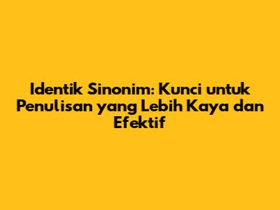 Identik Sinonim: Kunci untuk Penulisan yang Lebih Kaya dan Efektif