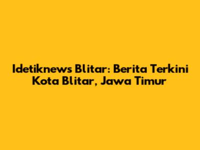 Idetiknews Blitar: Berita Terkini Kota Blitar, Jawa Timur