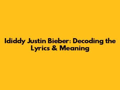 Ididdy Justin Bieber: Decoding the Lyrics & Meaning