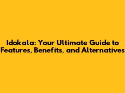 Idokala: Your Ultimate Guide to Features, Benefits, and Alternatives