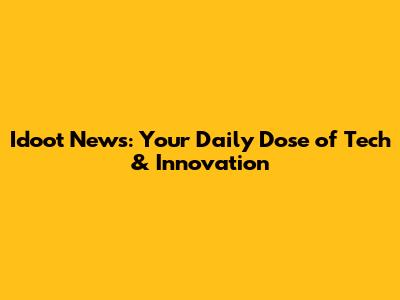 Idoot News: Your Daily Dose of Tech & Innovation