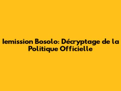 Iemission Bosolo: Décryptage de la Politique Officielle