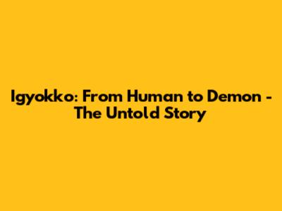 Igyokko: From Human to Demon - The Untold Story
