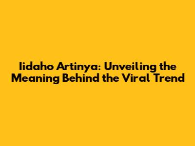 Iidaho Artinya: Unveiling the Meaning Behind the Viral Trend