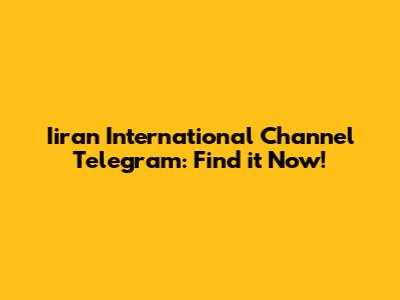 Iiran International Channel Telegram: Find it Now!