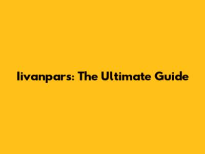 Iivanpars: The Ultimate Guide