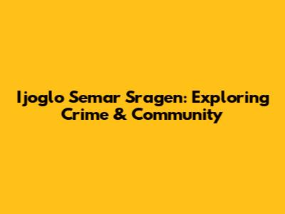 Ijoglo Semar Sragen: Exploring Crime & Community