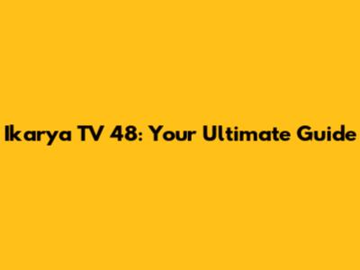 Ikarya TV 48: Your Ultimate Guide