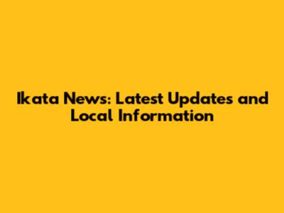 Ikata News: Latest Updates and Local Information