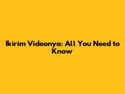 Ikirim Videonya: All You Need to Know