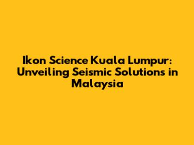 Ikon Science Kuala Lumpur: Unveiling Seismic Solutions in Malaysia