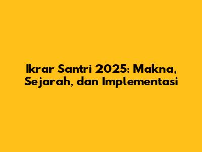 Ikrar Santri 2025: Makna, Sejarah, dan Implementasi