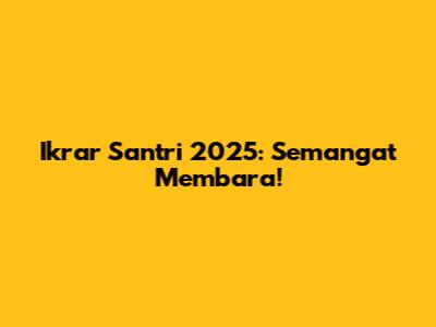 Ikrar Santri 2025: Semangat Membara!