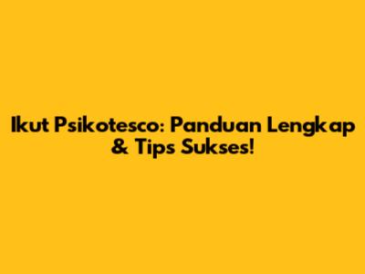 Ikut Psikotesco: Panduan Lengkap & Tips Sukses!