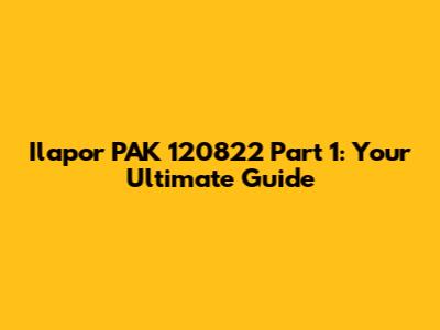 Ilapor PAK 120822 Part 1: Your Ultimate Guide