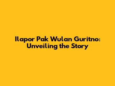 Ilapor Pak Wulan Guritno: Unveiling the Story