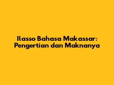 Ilasso Bahasa Makassar: Pengertian dan Maknanya