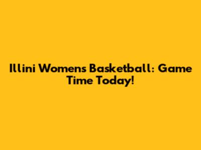 Illini Women's Basketball: Game Time Today!