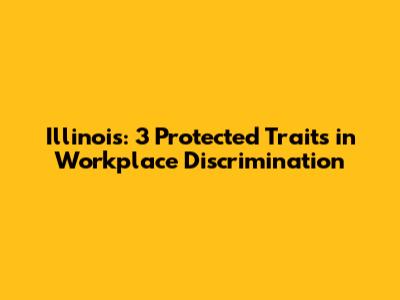 Illinois: 3 Protected Traits in Workplace Discrimination
