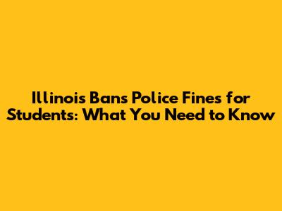 Illinois Bans Police Fines for Students: What You Need to Know