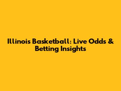 Illinois Basketball: Live Odds & Betting Insights