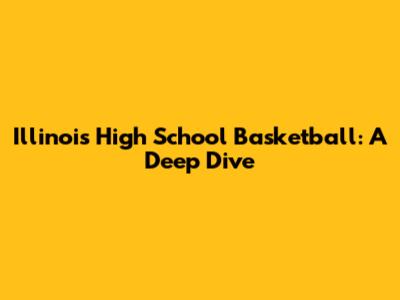 Illinois High School Basketball: A Deep Dive
