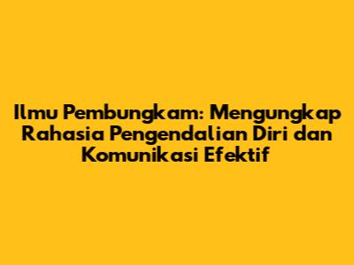 Ilmu Pembungkam: Mengungkap Rahasia Pengendalian Diri dan Komunikasi Efektif