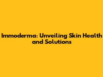 Immoderma: Unveiling Skin Health and Solutions
