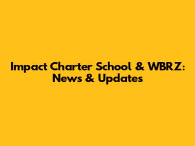 Impact Charter School & WBRZ: News & Updates