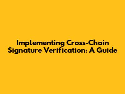 Implementing Cross-Chain Signature Verification: A Guide